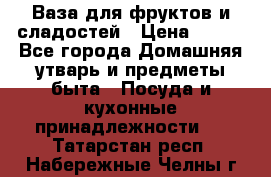 Ваза для фруктов и сладостей › Цена ­ 300 - Все города Домашняя утварь и предметы быта » Посуда и кухонные принадлежности   . Татарстан респ.,Набережные Челны г.